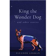 King the Wonder Dog by Eleanor Lerman, 9798896361145