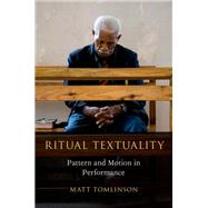 Ritual Textuality Pattern and Motion in Performance by Tomlinson, Matt, 9780199341146