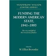 Funding the Modern American State, 1941–1995: The Rise and Fall of the Era of Easy Finance by Edited by W. Elliot Brownlee, 9780521531146
