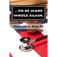 . . .to Be Made Whole Again. by Rice, Richard A., 9781502791146