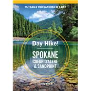 Day Hike! Spokane, Coeur d'Alene, and Sandpoint 75 Inland Northwest Trails You Can Hike in a Day, Including Eastern Washington and Northern Idaho by Blair, Seabury, 9781632171146