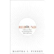 Rebound A Proven Plan for Starting Over After Job Loss by Finney, Martha I., 9780137021147