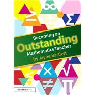 Becoming an Outstanding Mathematics Teacher by Bartlett; Jayne, 9780415831147