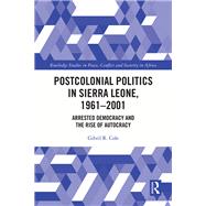 Postcolonial Politics in Sierra Leone, 1961-2001 by Gibril R. Cole, 9781040591147