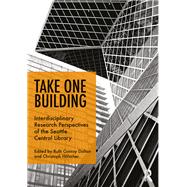 Take One Building : Interdisciplinary Research Perspectives of the Seattle Central Library by Conroy Dalton; Ruth, 9781472471147