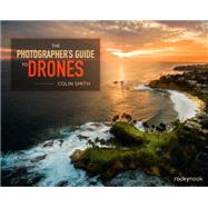 The Photographer's Guide to Drones by Smith, Colin, 9781681981147