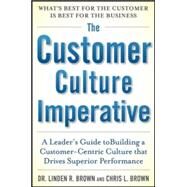 The Customer Culture Imperative: A Leader's Guide to Driving Superior Performance by Brown, Linden; Brown, Christopher, 9780071821148