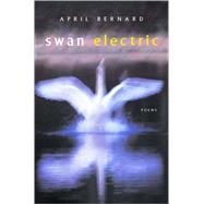 Swan Electric : Poems by Bernard, April, 9780393051148