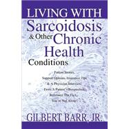 Living With Sarcoidosis & Other Chronic Health Conditions: Patient Stories, Support Options, Insurance Tips & A Physician Interview, From A Patient's Perspective, Reinforce The Fact...You're Not Alone! by Barr, Gilbert, 9780595321148