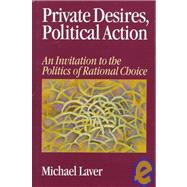 Private Desires, Political Action : An Invitation to the Politics of Rational Choice by Michael Laver, 9780761951148