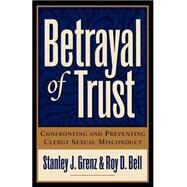 Betrayal of Trust : Confronting and Preventing Clergy Sexual Misconduct by Grenz, Stanley J., and Roy D. Bell, 9780801091148