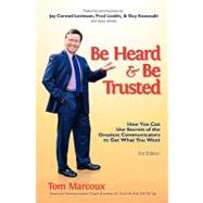 Be Heard and Be Trusted: How You Can Use Secrets of the Greatest Communicators to Get What You Want by Marcoux, Tom; Alessandra, Tony; Kawasaki, Guy; Levinson, Jay Conrad, 9780980051148
