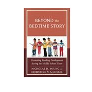 Beyond the Bedtime Story Promoting Reading Development during the Middle School Years by Young, Nicholas D.; Michael, Christine N., 9781475811148