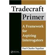 Tradecraft Primer: A Framework for Aspiring Interrogators by Topalian; Paul Charles, 9781498751148