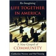 Re-Imagining Life Together in America A New Gospel of Community by Nerney, Catherine; Taussig, Hal, 9781580511148