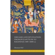 Dreams and Divination from Byzantium to Baghdad, 400-1000 CE by Neil, Bronwen, 9780198871149