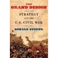 The Grand Design Strategy and the U.S. Civil War by Stoker, Donald, 9780199931149