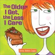 The Older I Get, the Less I Care by Logan, Teresa Roberts, 9780740771149