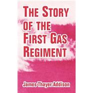 The Story Of The First Gas Regiment by Addison, James Thayer, 9781410211149