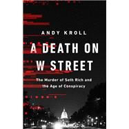 A Death on W Street The Murder of Seth Rich and the Age of Conspiracy by Kroll, Andy, 9781541751149