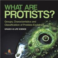 What are Protists? Groups, Characteristics and Classification of Protists Explained | Grade 6-8 Life Science by Baby Professor, 9781541991149
