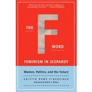 The F Word Feminism in Jeopardy by Rowe-Finkbeiner, Kristin; Wilson, Marie C., 9781580051149