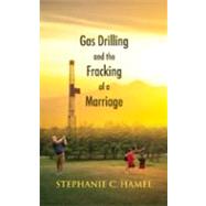 Gas Drilling and the Fracking of a Marriage by Hamel, Stephanie C., 9781603811149