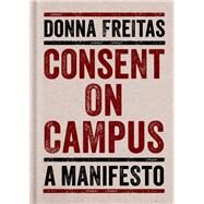 Consent on Campus A Manifesto by Freitas, Donna, 9780190671150