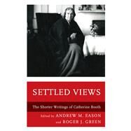 Settled Views The Shorter Writings of Catherine Booth by Eason, Andrew M.; Green, Roger J., 9781498561150