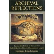 Archival Reflections Postmodern Fiction of the Americas (Self-Reflexivity, Historical Revisionism, Utopia) by Juan-Navarro, Santiago, 9781611481150