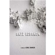 Anti Lebanon A Novel by Shuker, Carl, 9781619021150