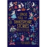 A Stage Full of Shakespeare Stories 12 Tales from the world's most famous playwright by McAllister, Angela; Lindstrom, Alice, 9781786031150