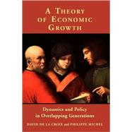 A Theory of Economic Growth: Dynamics and Policy in Overlapping Generations by David de la Croix , Philippe Michel, 9780521001151