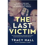 The Last Victim A serial con man. The ultimate betrayal. An unbreakable woman. The full story behind the relationship made famous by the hit podcast Who the Hell is Hamish? by Hall, Tracy, 9780733651151