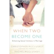 When Two Become One : Enhancing Sexual Intimacy in Marriage by McCluskey, Christopher and Rachel, 9780800731151