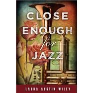 Close Enough for Jazz by Wiley, Laura Austin, 9781507831151