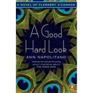 A Good Hard Look A Novel of Flannery O'Connor by Napolitano, Ann, 9780143121152