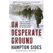 On Desperate Ground The Marines at The Reservoir, the Korean War's Greatest Battle by SIDES, HAMPTON, 9780385541152