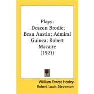 Plays : Deacon Brodie; Beau Austin; Admiral Guinea; Robert Macaire (1921) by Henley, William Ernest; Stevenson, Robert Louis, 9780548751152