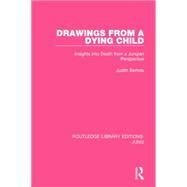 Drawings from a Dying Child (RLE: Jung): Insights into Death from a Jungian Perspective by Bertoia; Judith, 9781138791152