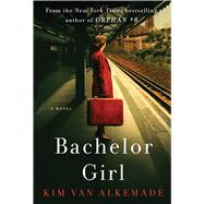 Bachelor Girl A Novel by the Author of Orphan #8 by Alkemade, Kim Van, 9781501191152