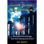 The Secret History of Extraterrestrials by Kasten, Len, 9781591431152