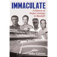 Immaculate A History of Perfect Innings in Baseball by Cairney, John, 9781771611152