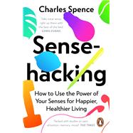 Sensehacking How to Use the Power of Your Senses for Happier, Healthier Living by Spence, Charles, 9780241361153