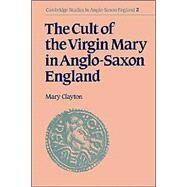The Cult of the Virgin Mary in Anglo-Saxon England by Mary Clayton, 9780521531153