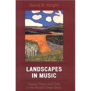 Landscapes in Music Space, Place, and Time in the World's Great Music by Knight, David B., 9780742541153