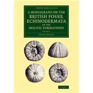 A Monograph on the British Fossil Echinodermata of the Oolitic Formations by Wright, Thomas, 9781108081153