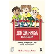 The Resilience and Wellbeing Toolbox: A guide for educators and health professionals by Nawana Parker; Madhavi, 9781138921153