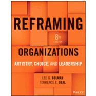 Reframing Organizations: Artistry, Choice, and Leadership by Bolman, Lee G., 9781394341153