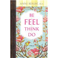 Be Feel Think Do A Memoir by Berube, Anne, 9781401951153
